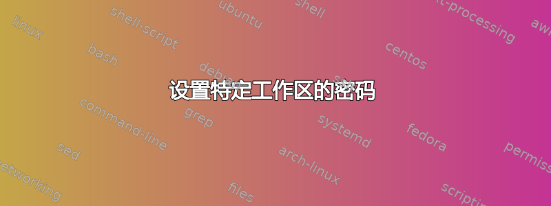 设置特定工作区的密码