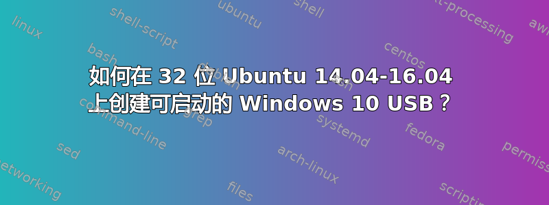 如何在 32 位 Ubuntu 14.04-16.04 上创建可启动的 Windows 10 USB？