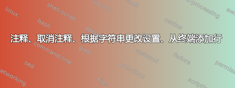 注释、取消注释、根据字符串更改设置、从终端添加行