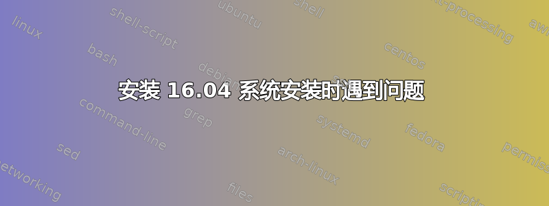 安装 16.04 系统安装时遇到问题