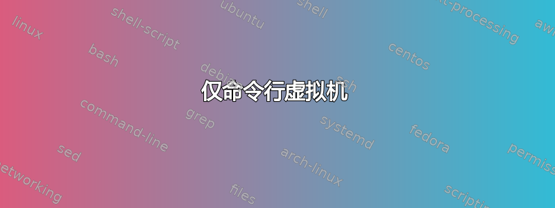 仅命令行虚拟机