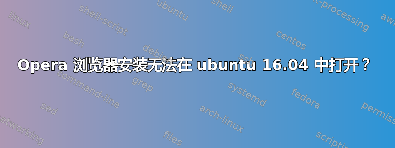 Opera 浏览器安装无法在 ubuntu 16.04 中打开？