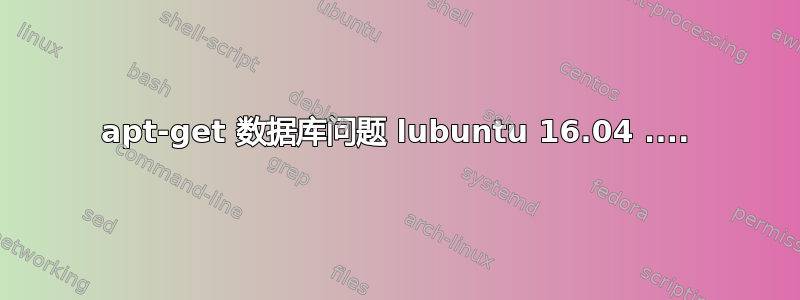 apt-get 数据库问题 lubuntu 16.04 ....