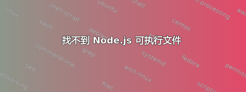 找不到 Node.js 可执行文件