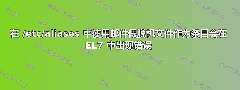 在 /etc/aliases 中使用邮件假脱机文件作为条目会在 EL7 中出现错误