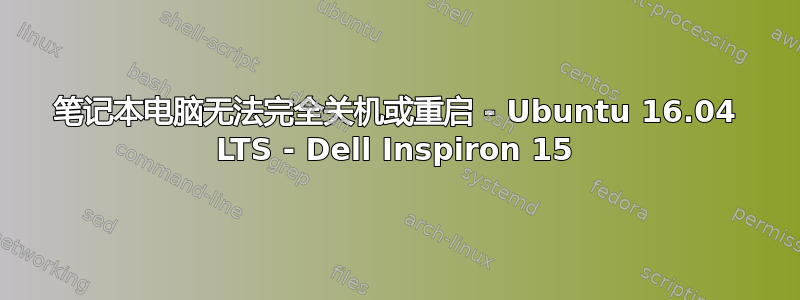 笔记本电脑无法完全关机或重启 - Ubuntu 16.04 LTS - Dell Inspiron 15