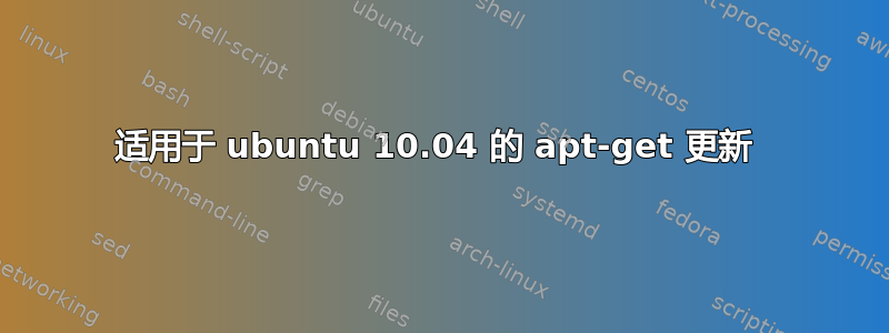 适用于 ubuntu 10.04 的 apt-get 更新 