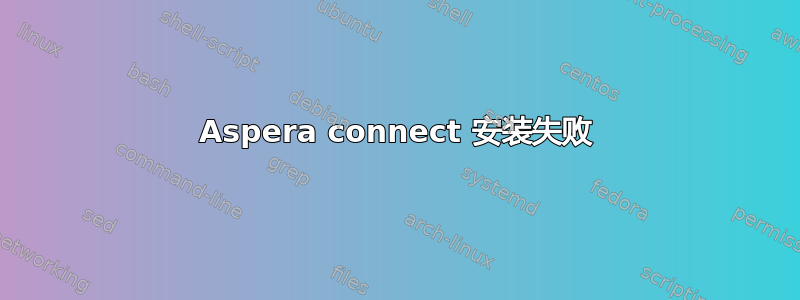 Aspera connect 安装失败