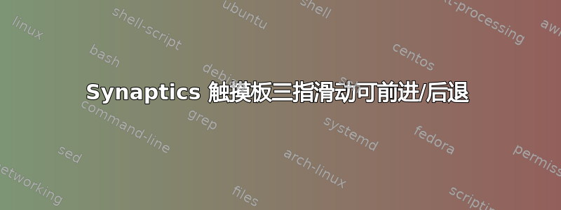 Synaptics 触摸板三指滑动可前进/后退