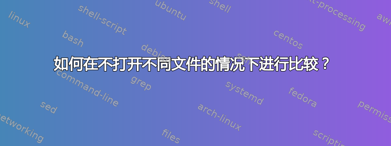 如何在不打开不同文件的情况下进行比较？