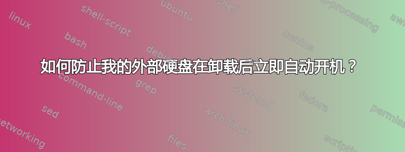 如何防止我的外部硬盘在卸载后立即自动开机？