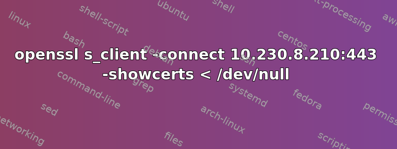 openssl s_client -connect 10.230.8.210:443 -showcerts < /dev/null