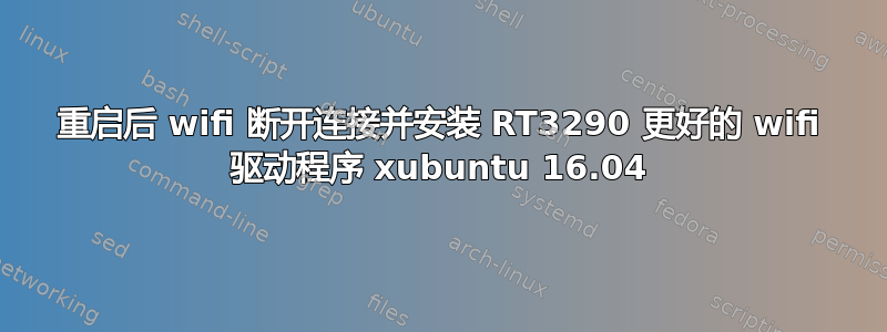 重启后 wifi 断开连接并安装 RT3290 更好的 wifi 驱动程序 xubuntu 16.04