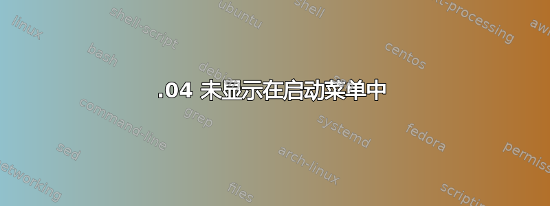 16.04 未显示在启动菜单中