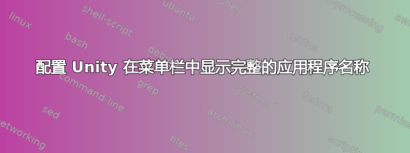 配置 Unity 在菜单栏中显示完整的应用程序名称