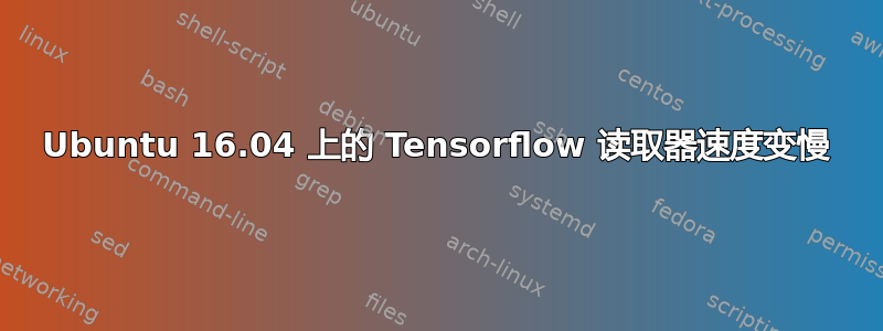 Ubuntu 16.04 上的 Tensorflow 读取器速度变慢