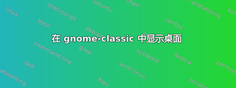 在 gnome-classic 中显示桌面