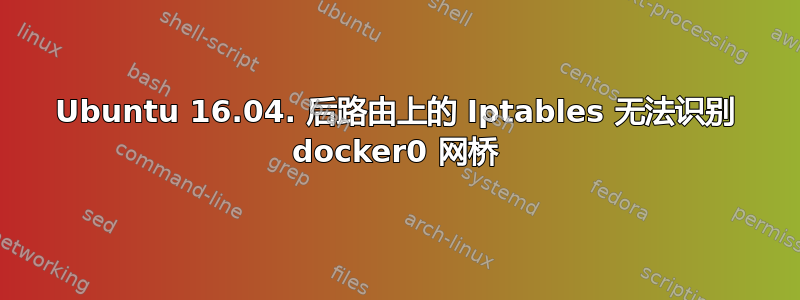 Ubuntu 16.04. 后路由上的 Iptables 无法识别 docker0 网桥