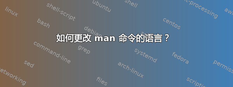 如何更改 man 命令的语言？ 