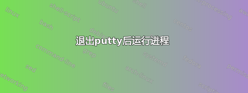 退出putty后运行进程