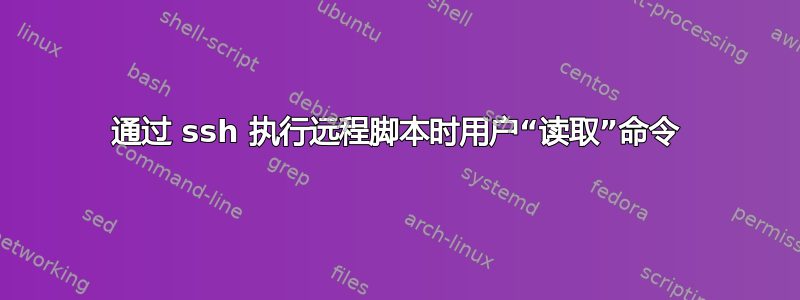 通过 ssh 执行远程脚本时用户“读取”命令