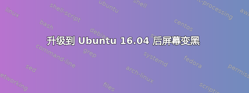 升级到 Ubuntu 16.04 后屏幕变黑