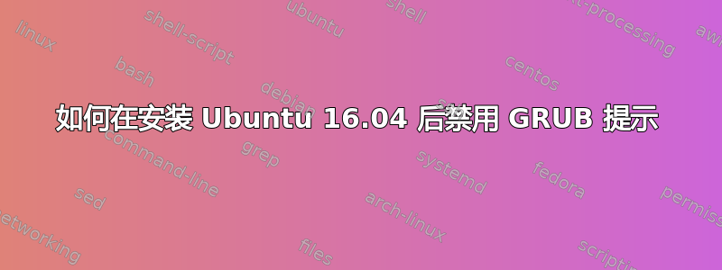 如何在安装 Ubuntu 16.04 后禁用 GRUB 提示