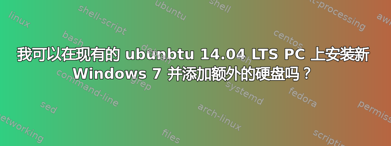 我可以在现有的 ubunbtu 14.04 LTS PC 上安装新 Windows 7 并添加额外的硬盘吗？