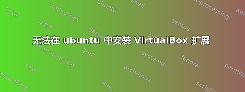 无法在 ubuntu 中安装 VirtualBox 扩展