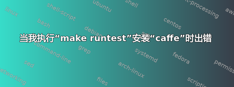 当我执行“make runtest”安装“caffe”时出错