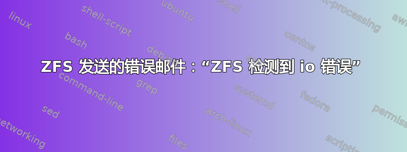 ZFS 发送的错误邮件：“ZFS 检测到 io 错误”