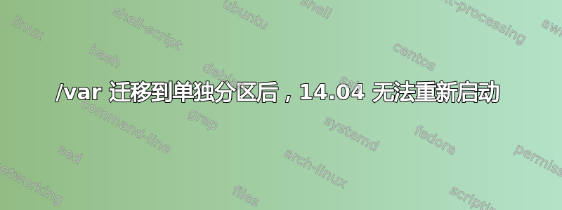 /var 迁移到单独分区后，14.04 无法重新启动