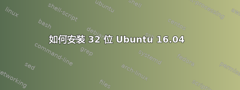 如何安装 32 位 Ubuntu 16.04 