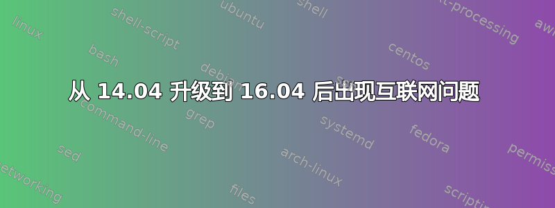 从 14.04 升级到 16.04 后出现互联网问题