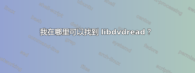 我在哪里可以找到 libdvdread？