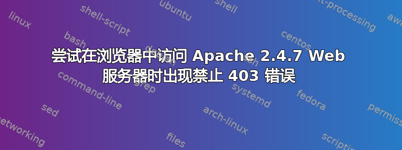 尝试在浏览器中访问 Apache 2.4.7 Web 服务器时出现禁止 403 错误