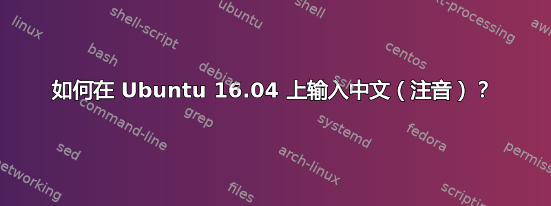 如何在 Ubuntu 16.04 上输入中文（注音）？