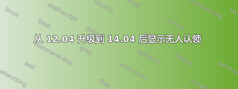 从 12.04 升级到 14.04 后显示无人认领