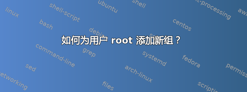 如何为用户 root 添加新组？