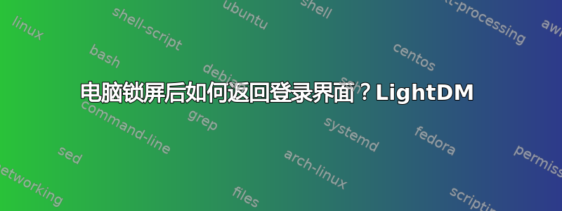 电脑锁屏后如何返回登录界面？LightDM