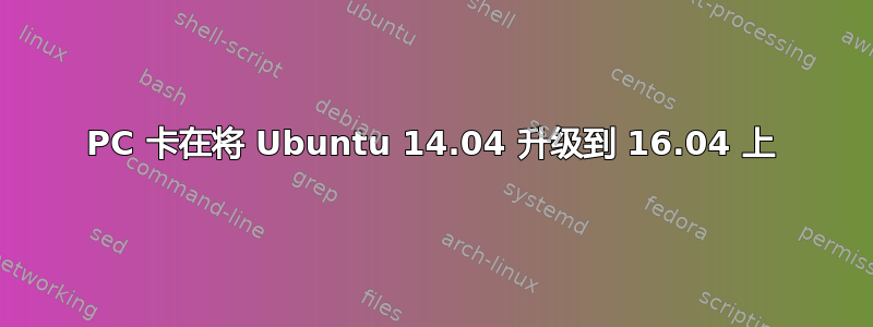 PC 卡在将 Ubuntu 14.04 升级到 16.04 上