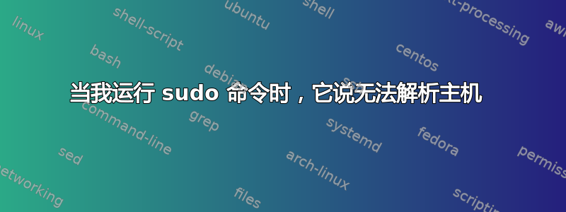 当我运行 sudo 命令时，它说无法解析主机 