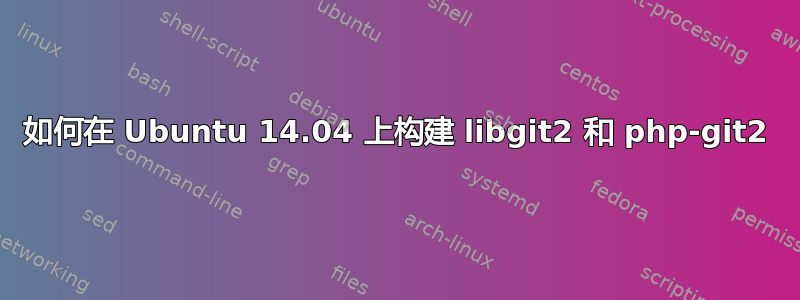 如何在 Ubuntu 14.04 上构建 libgit2 和 php-git2