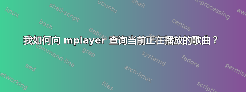 我如何向 mplayer 查询当前正在播放的歌曲？