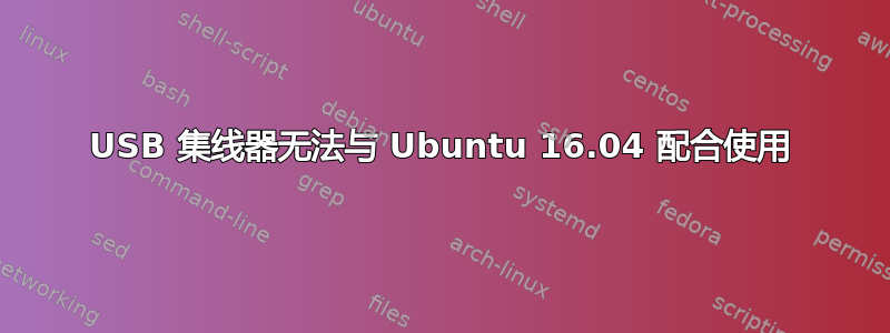 USB 集线器无法与 Ubuntu 16.04 配合使用