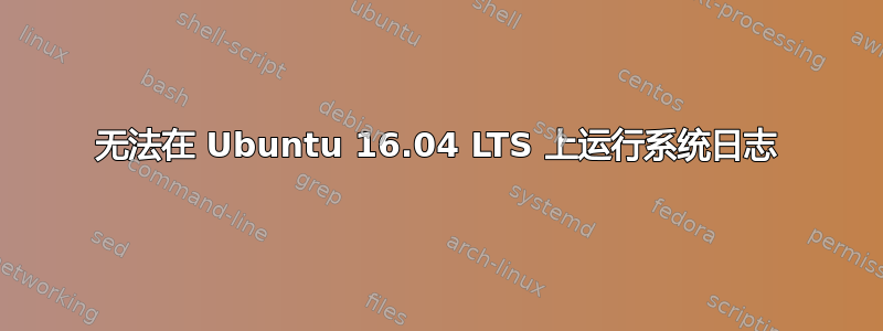 无法在 Ubuntu 16.04 LTS 上运行系统日志