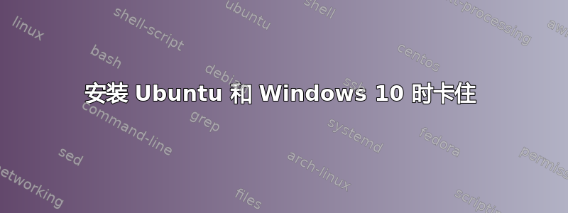 安装 Ubuntu 和 Windows 10 时卡住