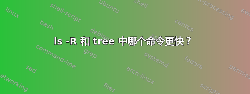 ls -R 和 tree 中哪个命令更快？