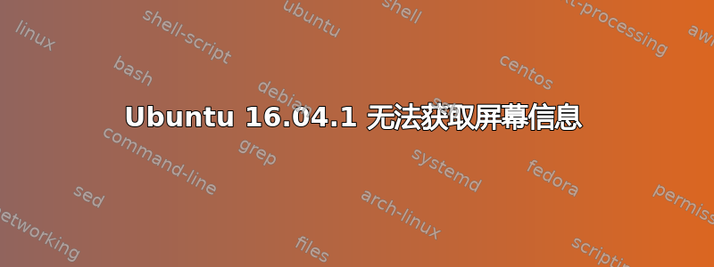 Ubuntu 16.04.1 无法获取屏幕信息