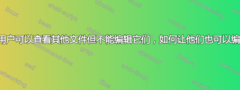 本地用户可以查看其他文件但不能编辑它们，如何让他们也可以编辑？